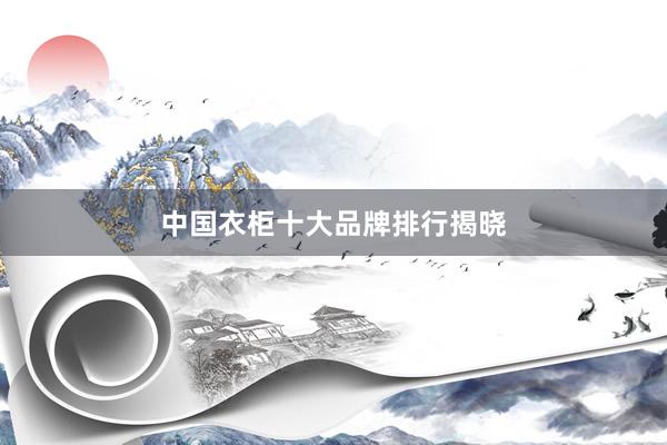 中国衣柜十大品牌排行揭晓